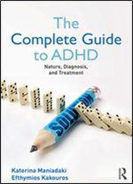 The Complete Guide To Adhd : Nature, Diagnosis, And Treatment