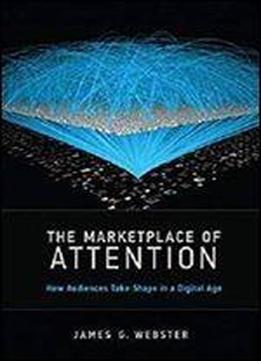 The Marketplace Of Attention: How Audiences Take Shape In A Digital Age (the Mit Press)