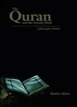 The Quran And The Secular Mind: A Philosophy Of Islam