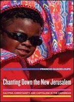 Chanting Down The New Jerusalem: Calypso, Christianity, And Capitalism In The Caribbean