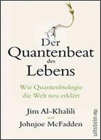 Der Quantenbeat Des Lebens: Wie Quantenbiologie Die Welt Neu Erklrt