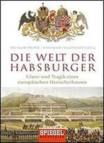 Die Welt Der Habsburger: Glanz Und Tragik Eines Europischen Herrscherhauses