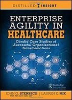 Enterprise Agility In Healthcare: Candid Case Studies Of Successful Organizational Transformations