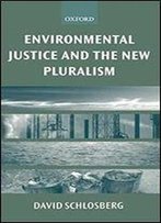 Environmental Justice And The New Pluralism: The Challenge Of Difference For Environmentalism