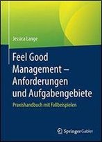 Feel Good Management Anforderungen Und Aufgabengebiete: Praxishandbuch Mit Fallbeispielen