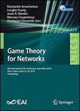 Game Theory For Networks: 8th International Eai Conference, Gamenets 2019, Paris, France, April 2526, 2019, Proceedings