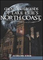 Ghosts And Legends Of Lake Erie's North Coast (Haunted America)