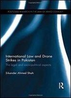 International Law And Drone Strikes In Pakistan: The Legal And Socio-Political Aspects