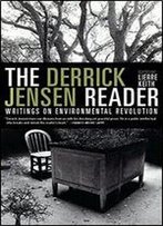 The Derrick Jensen Reader: Writings On Environmental Revolution