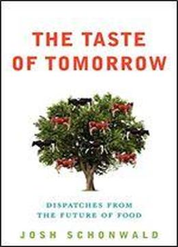 The Taste Of Tomorrow: Dispatches From The Future Of Food