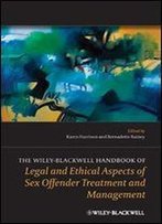 The Wiley-Blackwell Handbook Of Legal And Ethical Aspects Of Sex Offender Treatment And Management