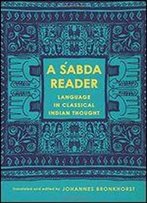 A Sabda Reader: Language In Classical Indian Thought