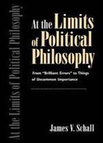 At The Limits Of Political Philosophy: From 'Brilliant Errors' To Things Of Uncommon Importance