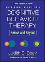 Cognitive Behavior Therapy, Second Edition: Basics And Beyond