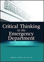Critical Thinking In The Emergency Department: Skills To Assess, Analyze, And Act
