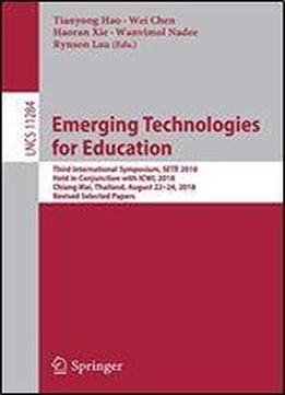 Emerging Technologies For Education: Third International Symposium, Sete 2018, Held In Conjunction With Icwl 2018, Chiang Mai, Thailand, August 22-24, ... Papers (lecture Notes In Computer Science)