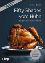Fifty Shades Vom Huhn: Ein Parodistisches Kochbuch