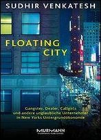 Floating City: Gangster, Dealer, Callgirls Und Andere Unglaubliche Unternehmer In New Yorks Untergrundokonomie