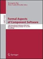 Formal Aspects Of Component Software: 15th International Conference, Facs 2018, Pohang, South Korea, October 1012, 2018, Proceedings (Lecture Notes In Computer Science)