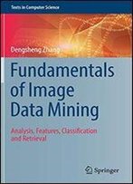 Fundamentals Of Image Data Mining: Analysis, Features, Classification And Retrieval