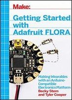 Getting Started With Adafruit Flora: Making Wearables With An Arduino-Compatible Electronics Platform