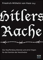 Hitlers Rache: Das Stauffenberg-Attentat Und Seine Folgen Fr Die Familien Der Verschwrer