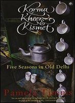 Korma, Kheer And Kismet: Five Seasons In Old Delhi