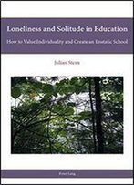 Loneliness And Solitude In Education: How To Value Individuality And Create An Enstatic School