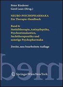 Neuro-psychopharmaka Ein Therapie-handbuch: Band 6: Notfalltherapie, Antiepileptika, Psychostimulantien, Suchttherapeutika Und