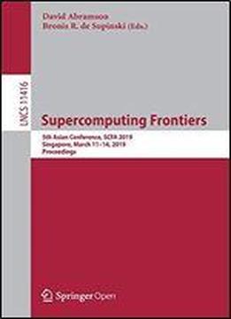 Supercomputing Frontiers: 5th Asian Conference, Scfa 2019, Singapore, March 1114, 2019, Proceedings