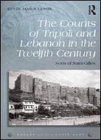 The Counts Of Tripoli And Lebanon In The Twelfth Century : Sons Of Saint-Gilles