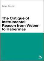 The Critique Of Instrumental Reason From Weber To Habermas