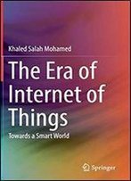The Era Of Internet Of Things: Towards A Smart World
