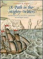 A Path In The Mighty Waters: Shipboard Life And Atlantic Crossings To The New World
