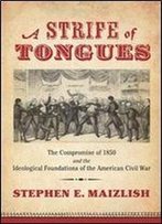 A Strife Of Tongues: The Compromise Of 1850 And The Ideological Foundations Of The American Civil War
