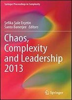 Chaos, Complexity And Leadership 2013 (Springer Proceedings In Complexity)