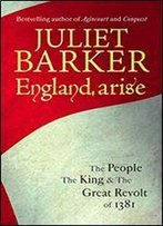 England, Arise: The People, The King And The Great Revolt Of 1381