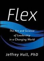 Flex: The Art And Science Of Leadership In A Changing World