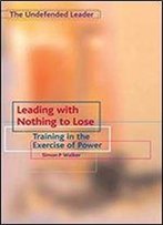 Leading With Nothing To Lose: Training In The Exercise Of Power: Training In The Exercise Of Power: Undefended Leader Pt. 2