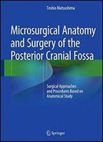 Microsurgical Anatomy And Surgery Of The Posterior Cranial Fossa: Surgical Approaches And Procedures Based On Anatomical Study