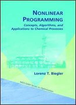 Nonlinear Programming: Concepts, Algorithms, And Applications To Chemical Processes