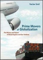 Prime Movers Of Globalization: The History And Impact Of Diesel Engines And Gas Turbines (The Mit Press)