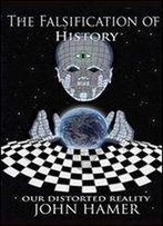 The Falsification Of History: Our Distorted Reality