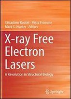 X-Ray Free Electron Lasers: A Revolution In Structural Biology