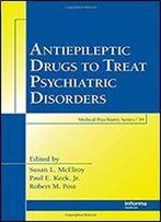 Antiepileptic Drugs To Treat Psychiatric Disorders (Medical Psychiatry Series)