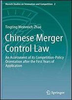 Chinese Merger Control Law: An Assessment Of Its Competition-Policy Orientation After The First Years Of Application (Munich Studies On Innovation And Competition)