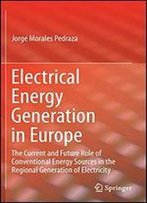 Electrical Energy Generation In Europe: The Current And Future Role Of Conventional Energy Sources In The Regional Generation Of Electricity