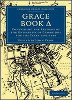 Grace Book A: Containing The Records Of The University Of Cambridge For The Years 1542-1589 (Cambridge Library Collection - Cambridge)