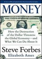Money: How The Destruction Of The Dollar Threatens The Global Economy And What We Can Do About It