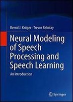 Neural Modeling Of Speech Processing And Speech Learning: An Introduction